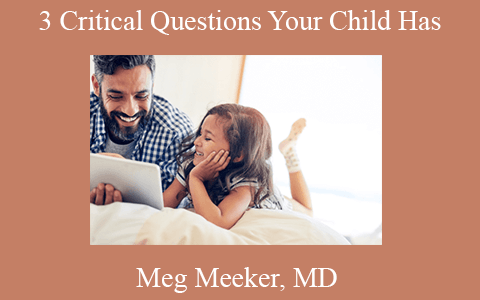 Meg Meeker, MD – 3 Critical Questions Your Child Has