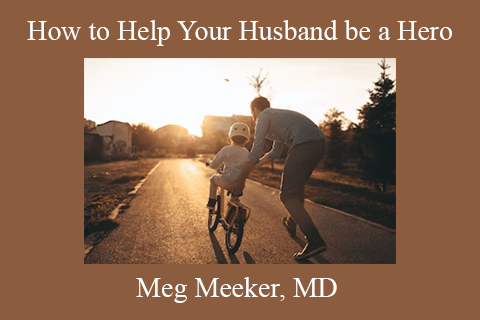 Meg Meeker, MD – How to Help Your Husband be a Hero