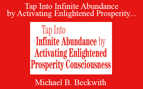 Michael B. Beckwith – Tap Into Infinite Abundance by Activating Enlightened Prosperity Consciousness 2022