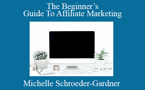 Michelle Schroeder-Gardner – The Beginner’s Guide To Affiliate Marketing