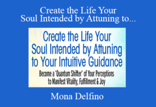 Mona Delfino – Create the Life Your Soul Intended by Attuning to Your Intuitive Guidance 2022