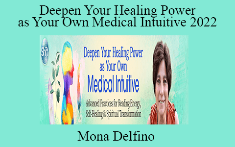 Mona Delfino – Deepen Your Healing Power as Your Own Medical Intuitive 2022