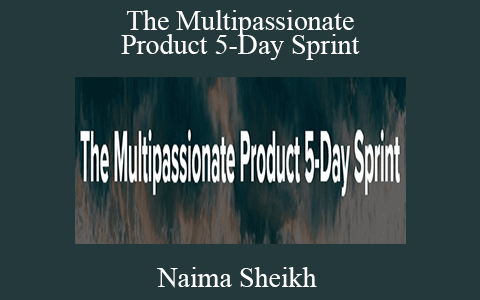 Naima Sheikh – The Multipassionate Product 5-Day Sprint