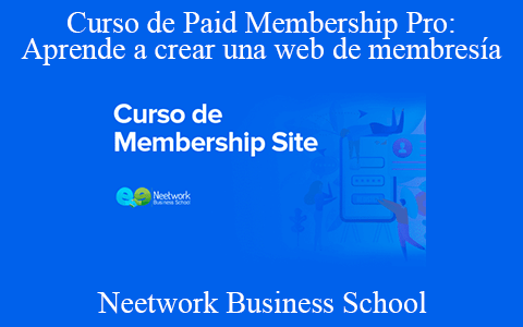 Neetwork Business School – Curso de Paid Membership Pro: Aprende a crear una web de membresía