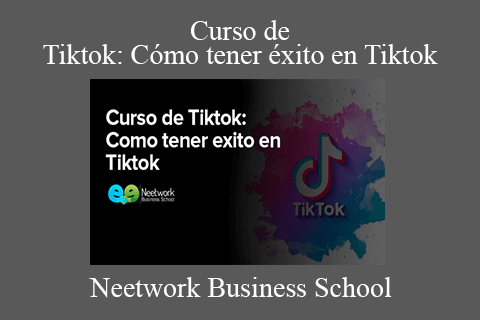 Neetwork Business School – Curso de Tiktok Cómo tener éxito en Tiktok