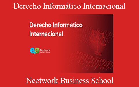 Neetwork Business School – Derecho Informático Internacional