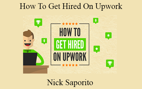 Nick Saporito – How To Get Hired On Upwork