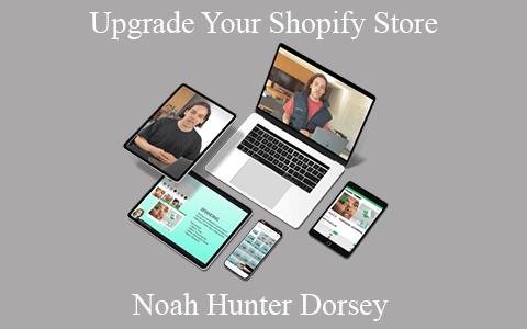 Noah Hunter Dorsey – Upgrade Your Shopify Store