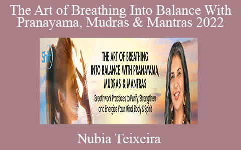 Nubia Teixeira – The Art of Breathing Into Balance With Pranayama, Mudras & Mantras 2022