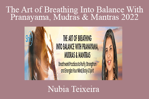 Nubia Teixeira – The Art of Breathing Into Balance With Pranayama, Mudras & Mantras 2022