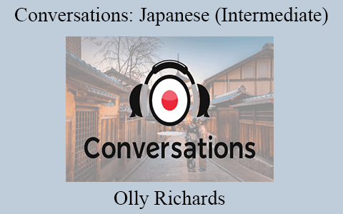 Olly Richards – Conversations: Japanese (Intermediate)