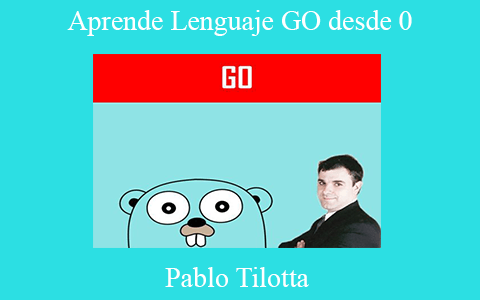 Pablo Tilotta – Aprende Lenguaje GO desde 0