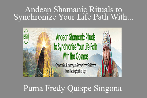 Puma Fredy Quispe Singona – Andean Shamanic Rituals to Synchronize Your Life Path With the Cosmos 2022