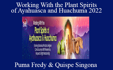 Puma Fredy & Quispe Singona – Working With the Plant Spirits of Ayahuasca and Huachuma 2022