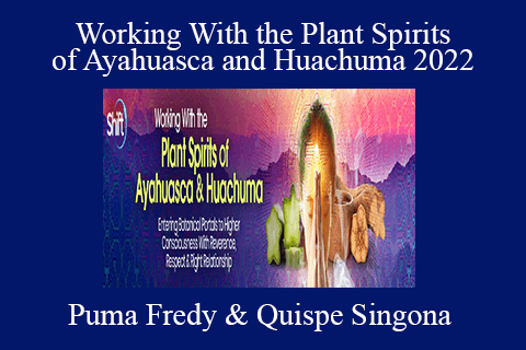 Puma Fredy & Quispe Singona – Working With the Plant Spirits of Ayahuasca and Huachuma 2022