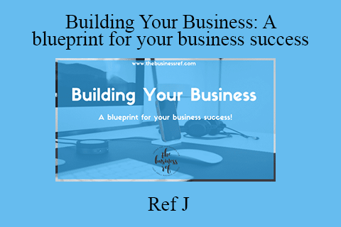 Ref J – Building Your Business A blueprint for your business success