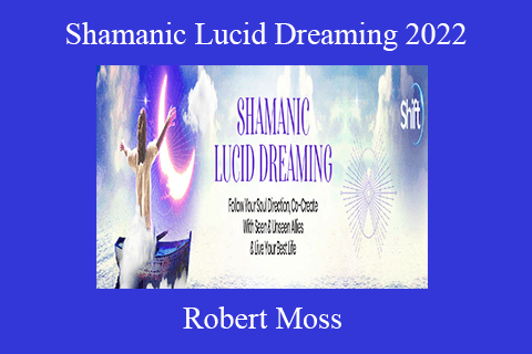 Robert Moss – Shamanic Lucid Dreaming 2022