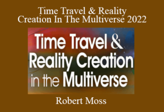 Robert Moss – Time Travel & Reality Creation In The Multiverse 2022