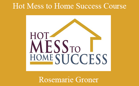 Rosemarie Groner – Hot Mess to Home Success Course