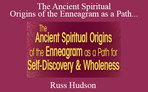 Russ Hudson – The Ancient Spiritual Origins of the Enneagram as a Path for Self-Discovery & Wholeness 2022