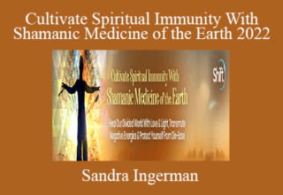 Sandra Ingerman – Cultivate Spiritual Immunity With Shamanic Medicine of the Earth 2022