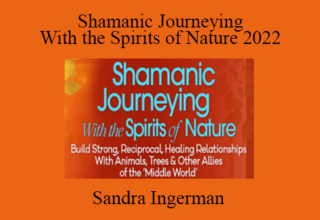 Sandra Ingerman – Shamanic Journeying With the Spirits of Nature 2022