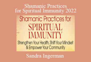 Sandra Ingerman – Shamanic Practices for Spiritual Immunity 2022