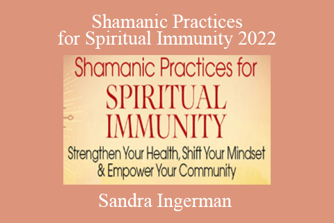 Sandra Ingerman – Shamanic Practices for Spiritual Immunity 2022