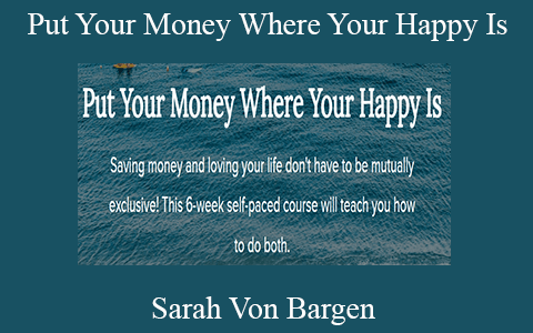 Sarah Von Bargen – Put Your Money Where Your Happy Is