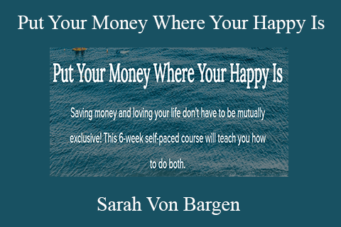 Sarah Von Bargen – Put Your Money Where Your Happy Is