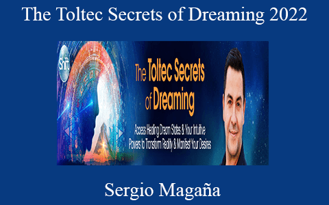 Sergio Magaña – The Toltec Secrets of Dreaming 2022