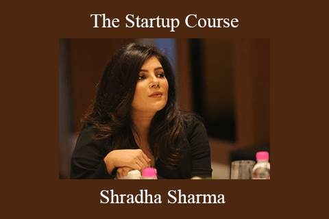 Shradha Sharma – The Startup Course