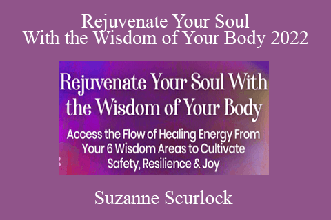 Suzanne Scurlock – Rejuvenate Your Soul With the Wisdom of Your Body 2022