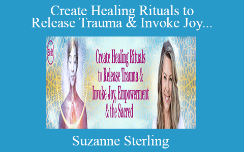 Suzanne Sterling – Create Healing Rituals to Release Trauma & Invoke Joy, Empowerment & the Sacred 2022