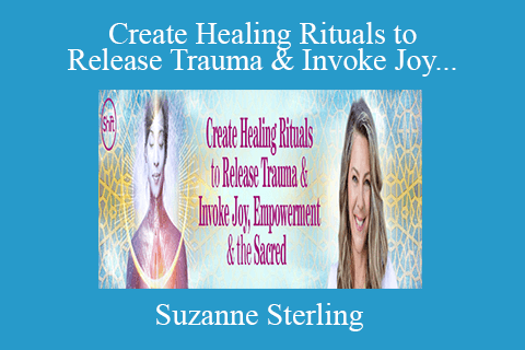 Suzanne Sterling – Create Healing Rituals to Release Trauma & Invoke Joy, Empowerment & the Sacred 2022