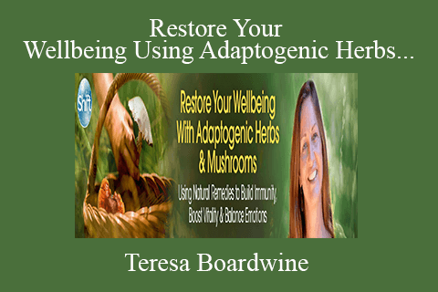 Teresa Boardwine – Restore Your Wellbeing Using Adaptogenic Herbs & Mushrooms 2022