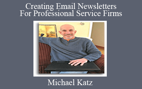 Michael Katz – Creating Email Newsletters For Professional Service Firms