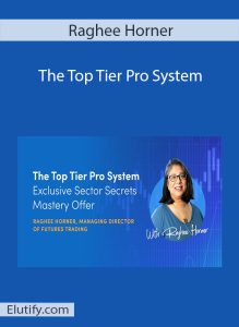 The digital cover of "Raghee Horner - The Top Tier Pro System." The design features a dark blue background with "Raghee Horner" at the top. The main graphic is a screenshot of the course content showing "The Top Tier Pro System Exclusive Sector Secrets Mastery Offer," alongside a circular photo of Raghee Horner (Managing Director of Futures Trading) smiling, and chart patterns in the background. The text "With Raghee Horner" is also visible in white script. The "Elutify.com" website address is at the bottom left.