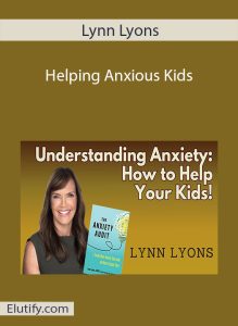 Helping Anxious Kids by Lynn Lyons – Online Course