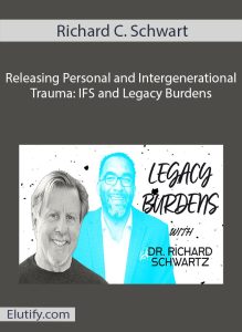Cover image of Richard C. Schwartz Releasing Personal and Intergenerational Trauma IFS and Legacy Burdens course